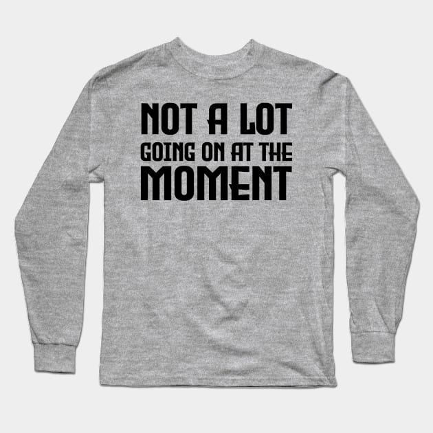 Not a lot going on at the moment Long Sleeve T-Shirt by Purrfect Corner